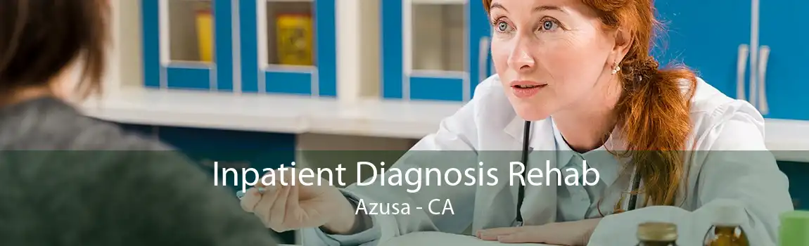 Inpatient Diagnosis Rehab Azusa - CA