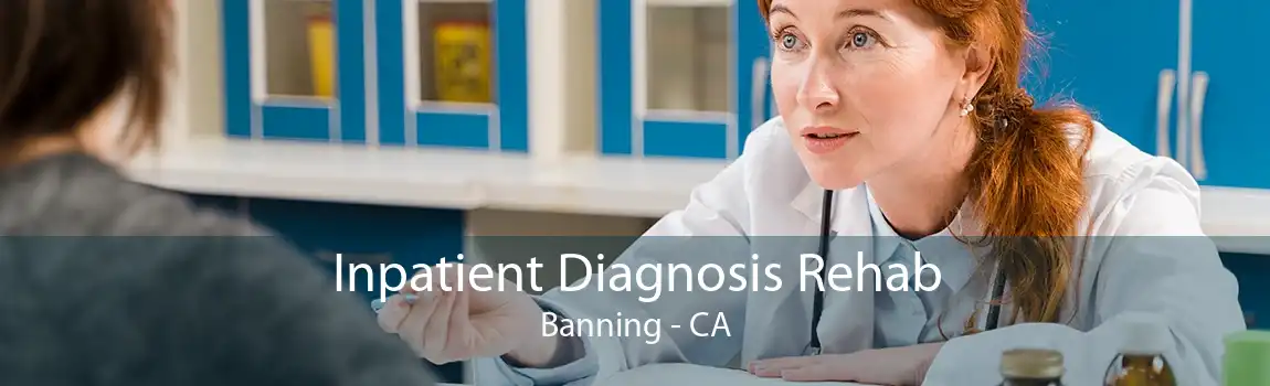 Inpatient Diagnosis Rehab Banning - CA