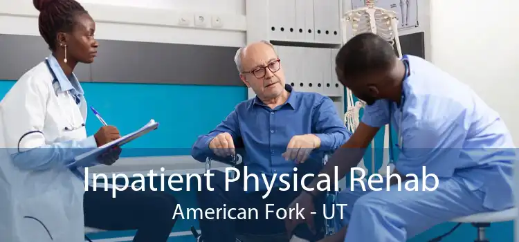 Inpatient Physical Rehab American Fork - UT
