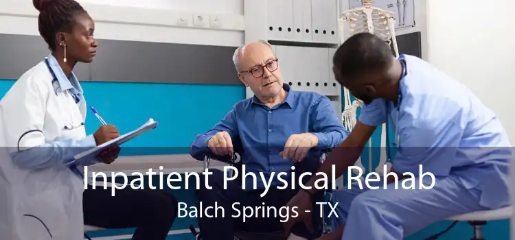 Inpatient Physical Rehab Balch Springs - TX