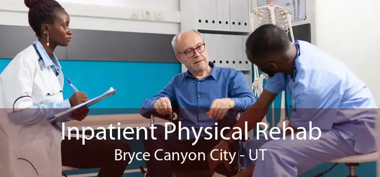 Inpatient Physical Rehab Bryce Canyon City - UT
