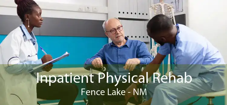 Inpatient Physical Rehab Fence Lake - NM