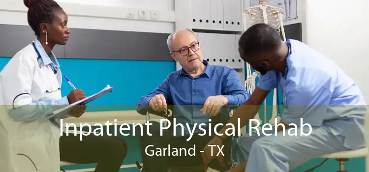 Inpatient Physical Rehab Garland - TX