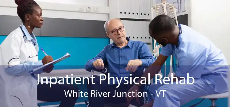Inpatient Physical Rehab White River Junction - VT
