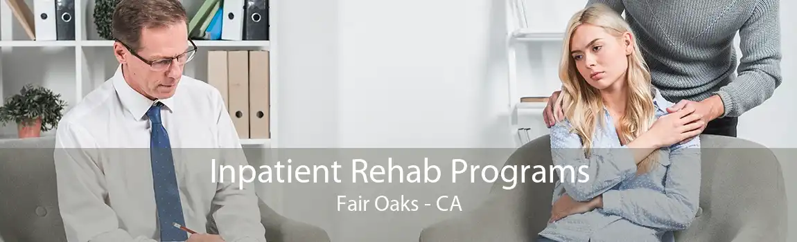 Inpatient Rehab Programs Fair Oaks - CA